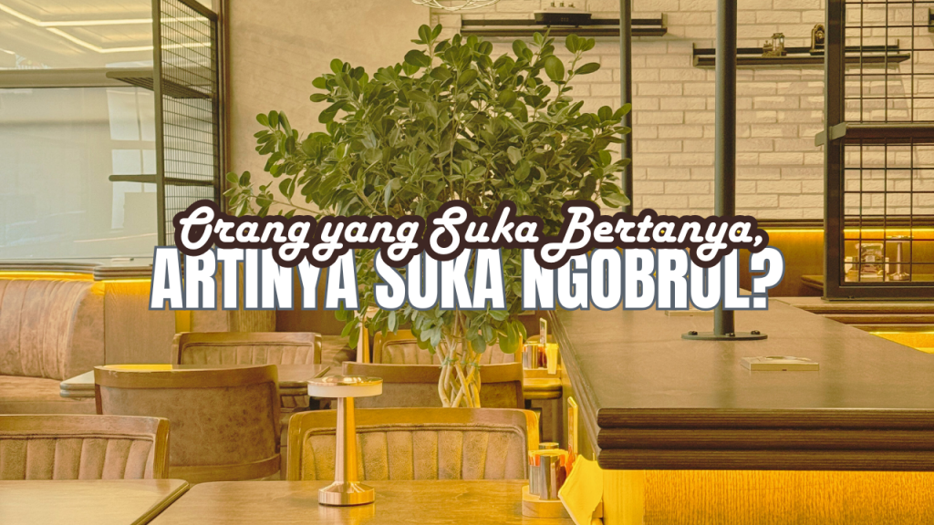 Orang yang suka bertanya, artinya suka ngobrol?